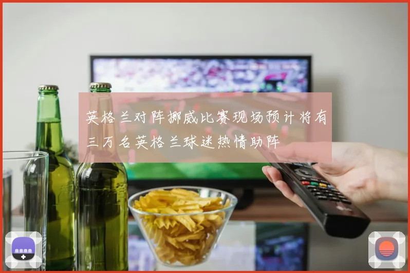 英格兰对阵挪威比赛现场预计将有三万名英格兰球迷热情助阵